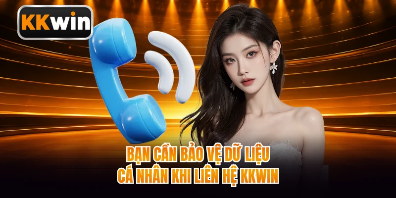 Bạn cần bảo vệ dữ liệu cá nhân khi liên hệ KKWIN