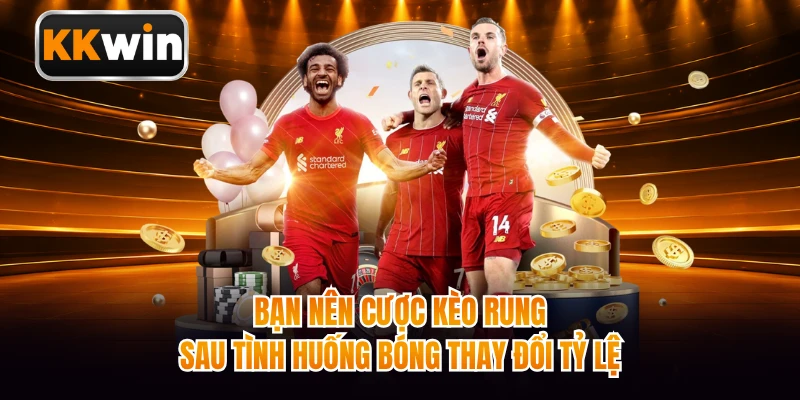 Bạn nên cược kèo rung sau tình huống bóng thay đổi tỷ lệ