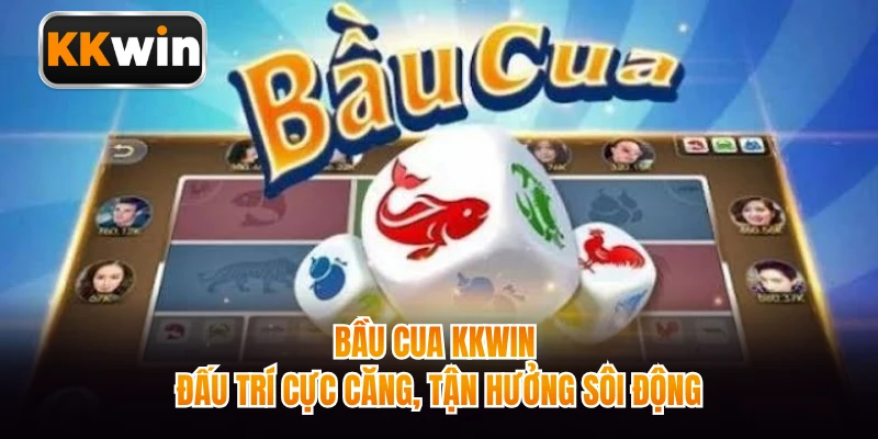 Bầu Cua KKWIN - Đấu Trí Cực Căng, Tận Hưởng Sôi Động