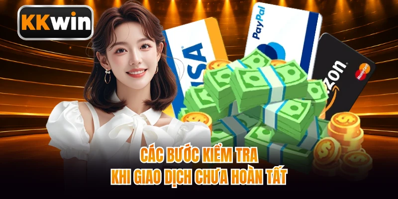 Các bước kiểm tra khi giao dịch chưa hoàn tất