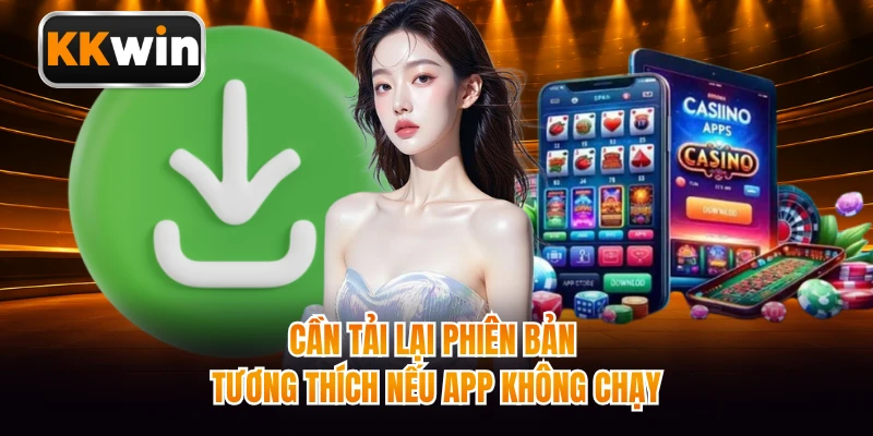 Cần tải lại phiên bản tương thích nếu app không chạy
