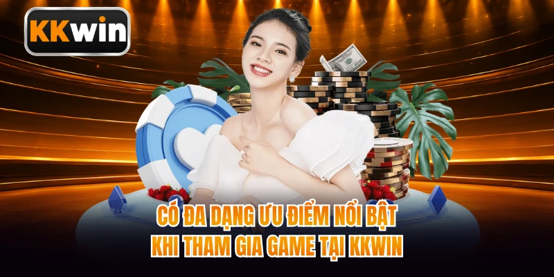 Có đa dạng ưu điểm nổi bật khi tham gia game tại KKWIN