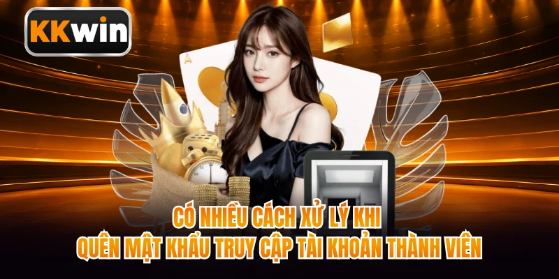 Có nhiều cách xử lý khi quên mật khẩu truy cập tài khoản thành viên