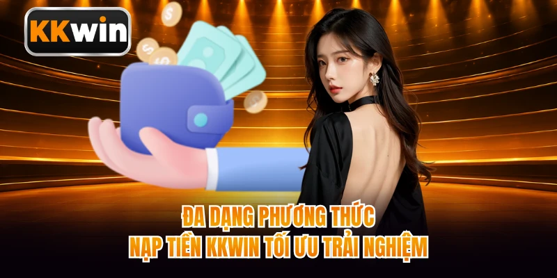 Đa dạng phương thức nạp tiền KKWIN tối ưu trải nghiệm