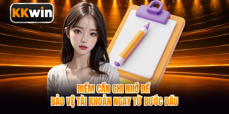 Điểm cần ghi nhớ để bảo vệ tài khoản ngay từ bước đầu