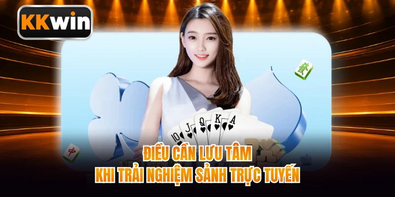Điều cần lưu tâm khi trải nghiệm sảnh trực tuyến