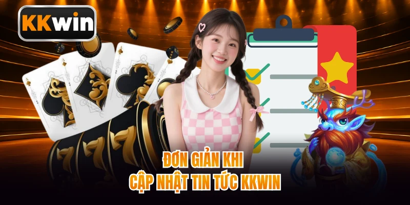 Đơn giản khi cập nhật tin tức KKWIN