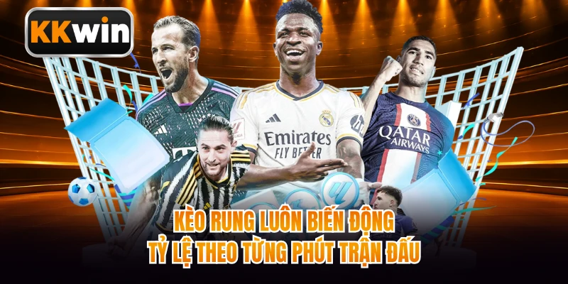 Kèo rung luôn biến động tỷ lệ theo từng phút trận đấu