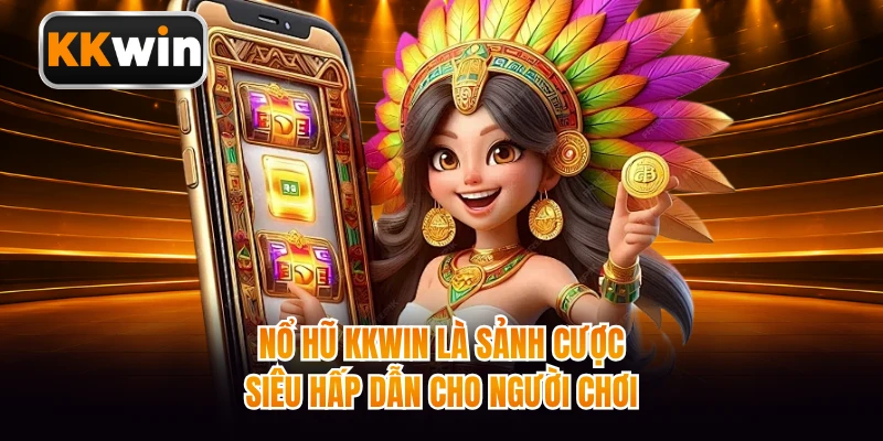 Nổ hũ KKWIN là sảnh cược siêu hấp dẫn cho người chơi