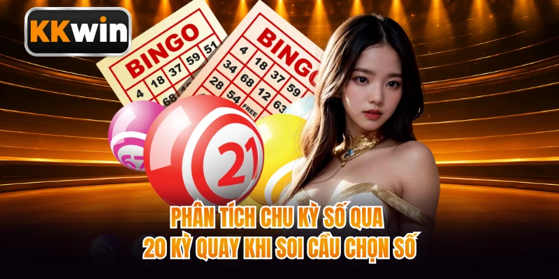 Phân tích chu kỳ số qua 20 kỳ quay khi soi cầu chọn số