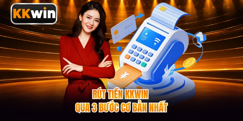 Rút tiền KKWIN qua 3 bước cơ bản nhất