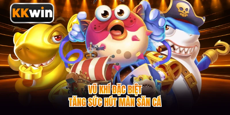 Vũ khí đặc biệt tăng sức hút màn săn cá